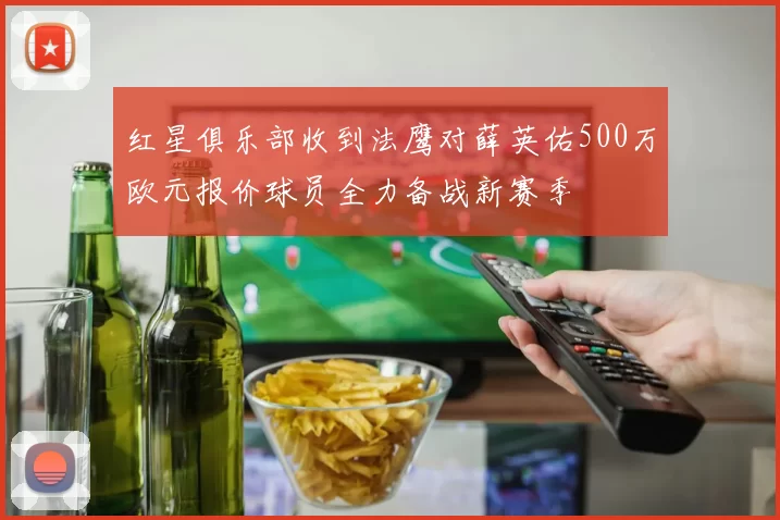 红星俱乐部收到法鹰对薛英佑500万欧元报价球员全力备战新赛季